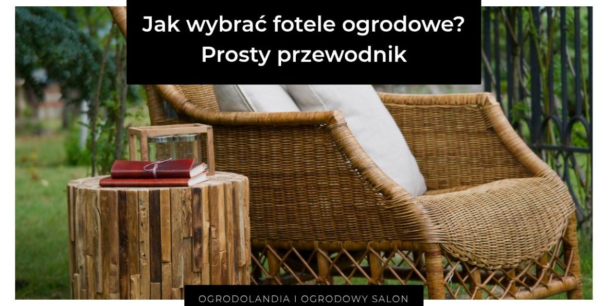 Jak wybrać fotele ogrodowe? Prosty przewodnik bez wpadek
